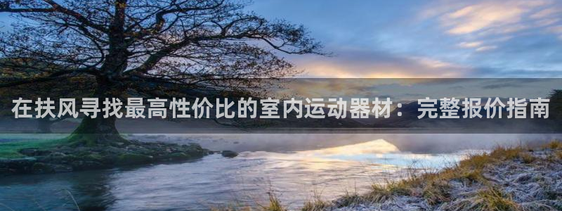 意昂3集团官网首页：在扶风寻找最高性价比的室内运动器