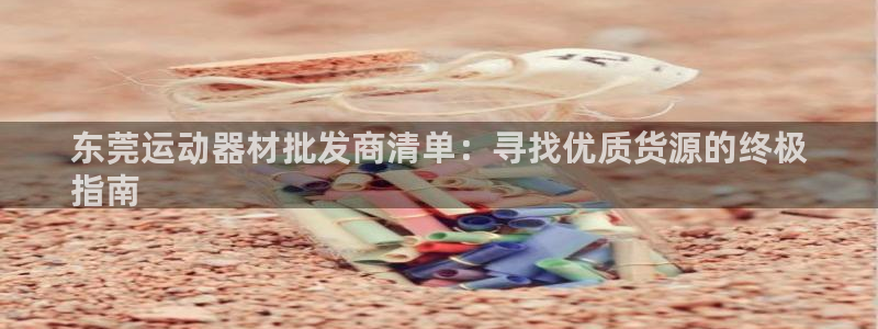 意昂体育3招商电话号码：东莞运动器材批发商清单：寻找