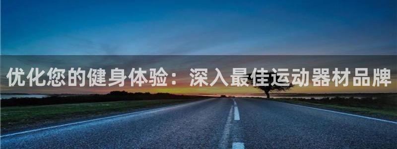 意昂3新能源：优化您的健身体验：深入最佳运动器材品牌