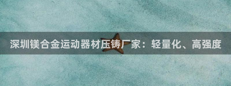 意昂3新能源：深圳镁合金运动器材压铸厂家：轻量化、高