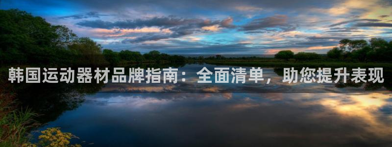 意昂体育3招商电话号码是多少：韩国运动器材品牌指南：