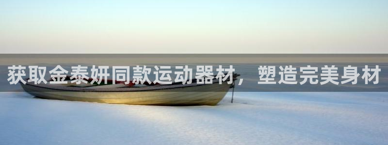 意昂3开户：获取金泰妍同款运动器材，塑造完美身材