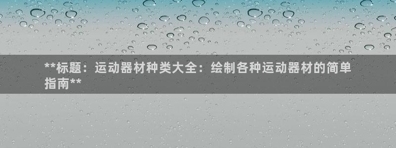 意昂体育3招商电话号码是多少：**标题：运动器材种类
