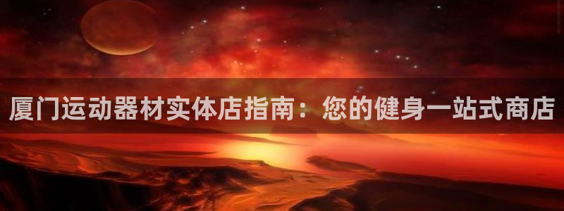意昂3代理：厦门运动器材实体店指南：您的健身一站式商
